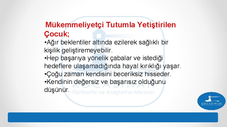 ØYA Mükemmeliyetçi Tutumla Yetiştirilen Çocuk; • Ağır beklentiler altında ezilerek sağlıklı bir kişilik geliştiremeyebilir.