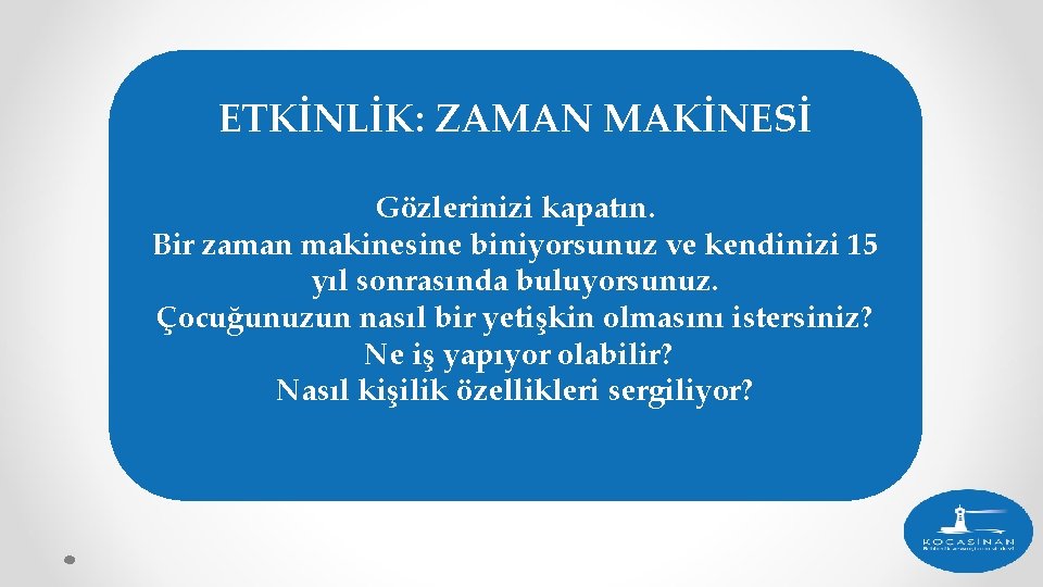 ETKİNLİK: ZAMAN MAKİNESİ Gözlerinizi kapatın. Bir zaman makinesine biniyorsunuz ve kendinizi 15 yıl sonrasında