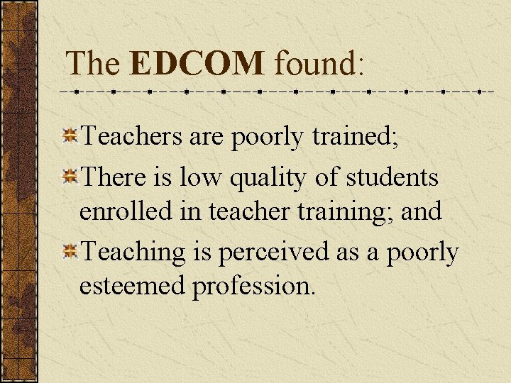 The EDCOM found: Teachers are poorly trained; There is low quality of students enrolled