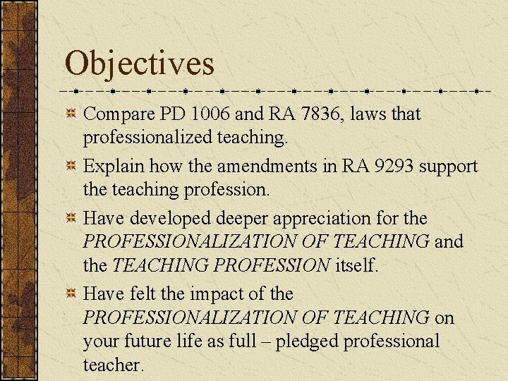 Objectives Compare PD 1006 and RA 7836, laws that professionalized teaching. Explain how the