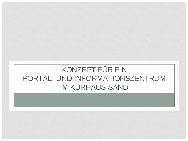 KONZEPT FÜR EIN PORTAL- UND INFORMATIONSZENTRUM IM KURHAUS SAND 