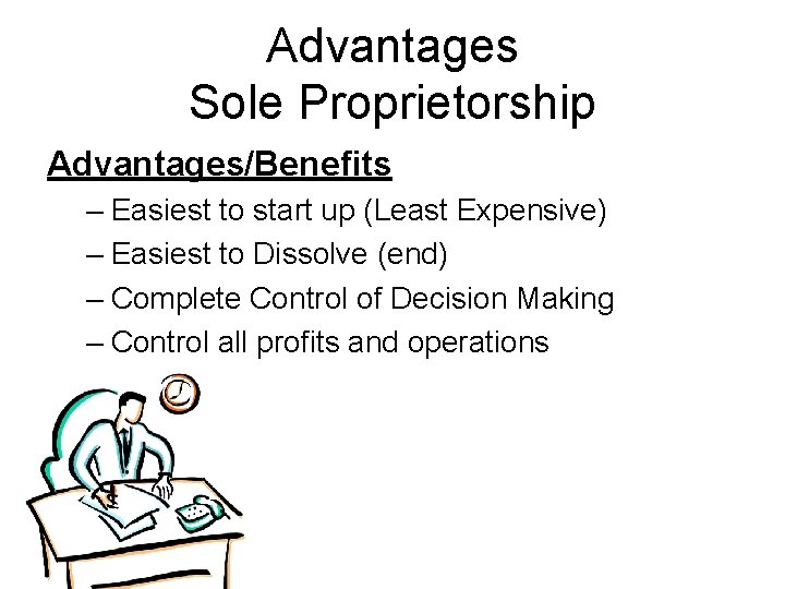 Advantages Sole Proprietorship Advantages/Benefits – Easiest to start up (Least Expensive) – Easiest to
