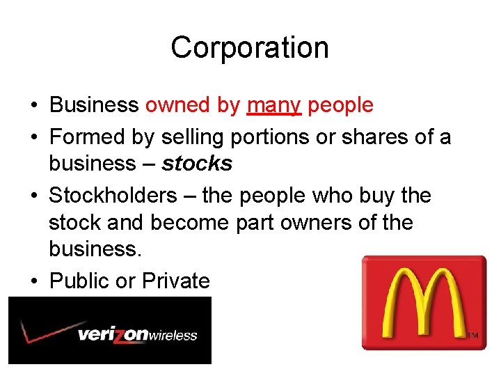Corporation • Business owned by many people • Formed by selling portions or shares