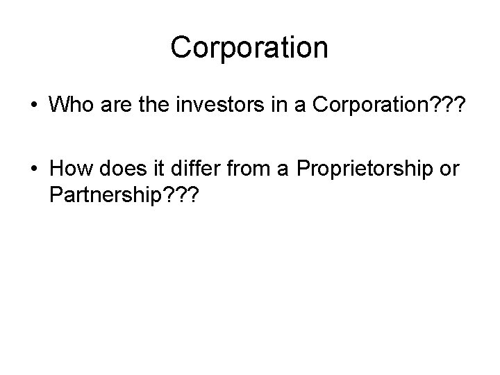 Corporation • Who are the investors in a Corporation? ? ? • How does