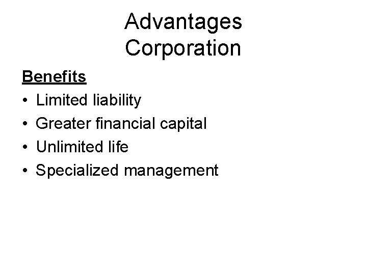 Advantages Corporation Benefits • Limited liability • Greater financial capital • Unlimited life •