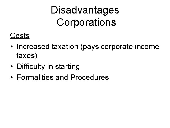 Disadvantages Corporations Costs • Increased taxation (pays corporate income taxes) • Difficulty in starting