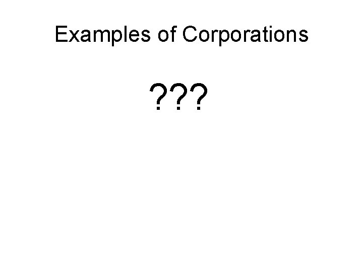 Examples of Corporations ? ? ? 