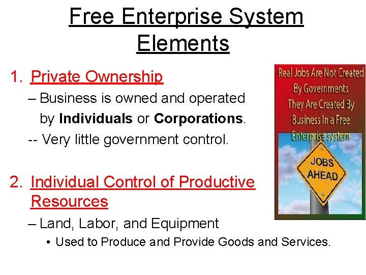 Free Enterprise System Elements 1. Private Ownership – Business is owned and operated by