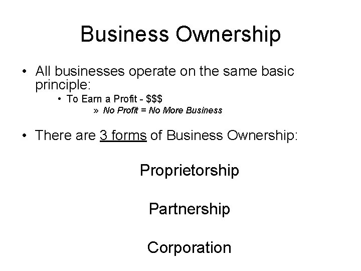 Business Ownership • All businesses operate on the same basic principle: • To Earn