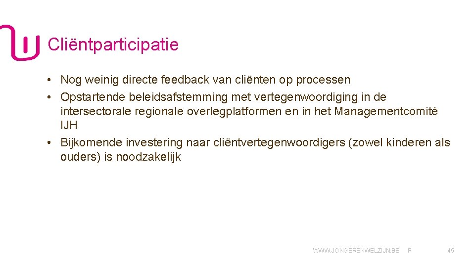 Cliëntparticipatie • Nog weinig directe feedback van cliënten op processen • Opstartende beleidsafstemming met