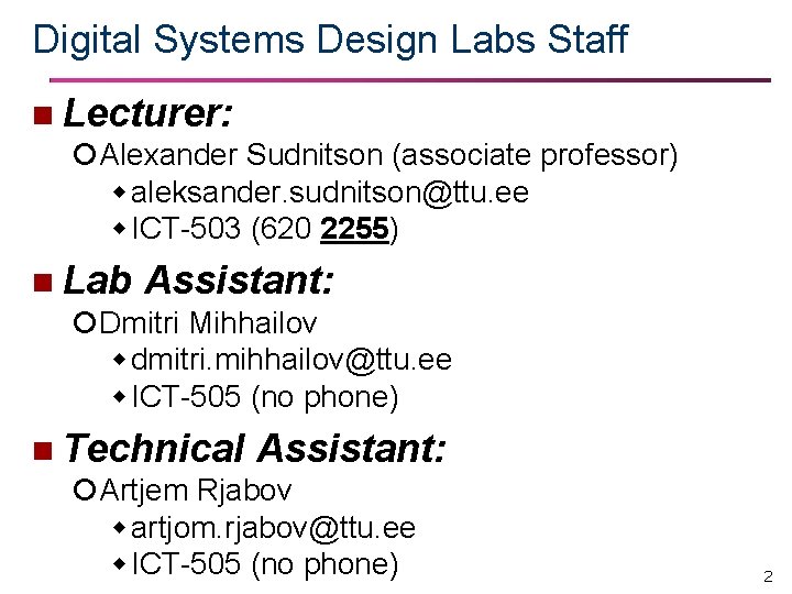 Digital Systems Design Labs Staff n Lecturer: Alexander Sudnitson (associate professor) aleksander. sudnitson@ttu. ee