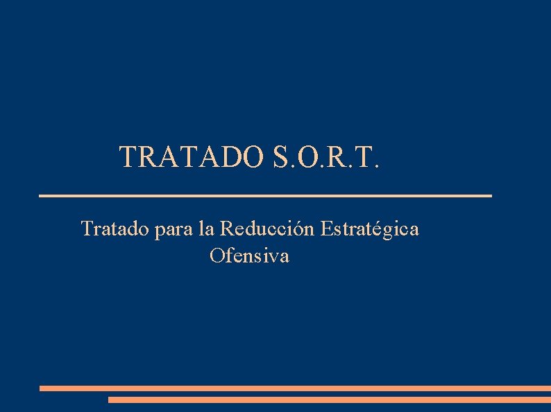 TRATADO S. O. R. T. Tratado para la Reducción Estratégica Ofensiva 