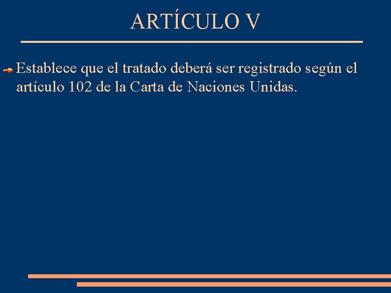ARTÍCULO V Establece que el tratado deberá ser registrado según el artículo 102 de