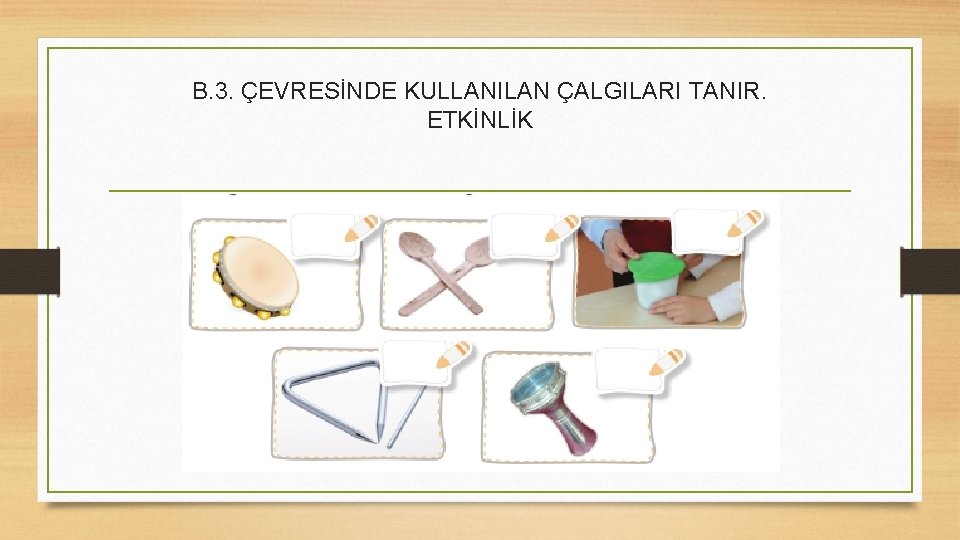 B. 3. ÇEVRESİNDE KULLANILAN ÇALGILARI TANIR. ETKİNLİK 
