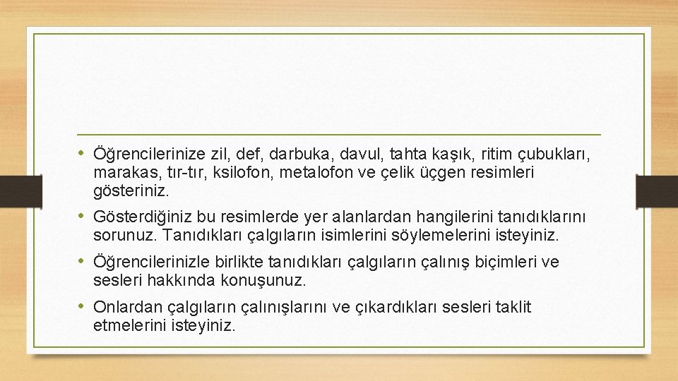  • Öğrencilerinize zil, def, darbuka, davul, tahta kaşık, ritim çubukları, marakas, tır-tır, ksilofon,