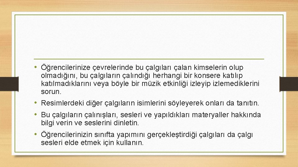  • Öğrencilerinize çevrelerinde bu çalgıları çalan kimselerin olup olmadığını, bu çalgıların çalındığı herhangi