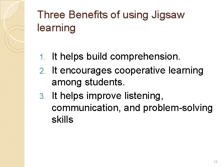 Three Benefits of using Jigsaw learning It helps build comprehension. 2. It encourages cooperative