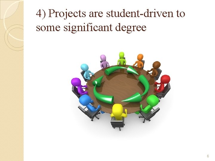 4) Projects are student-driven to some significant degree 6 