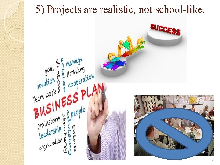 5) Projects are realistic, not school-like. 7 