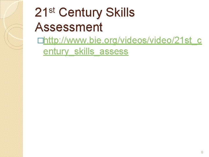 st 21 Century Skills Assessment �http: //www. bie. org/videos/video/21 st_c entury_skills_assess 8 
