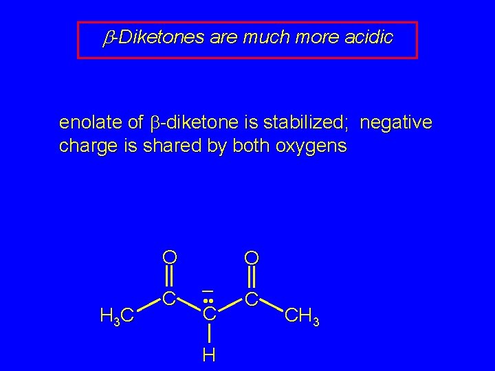 b-Diketones are much more acidic enolate of b-diketone is stabilized; negative charge is shared