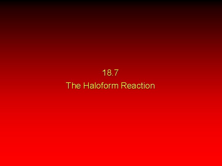 18. 7 The Haloform Reaction 