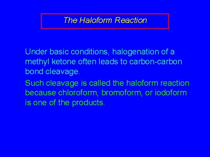 The Haloform Reaction Under basic conditions, halogenation of a methyl ketone often leads to