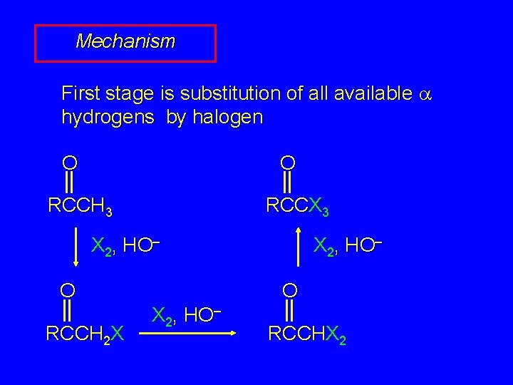 Mechanism First stage is substitution of all available a hydrogens by halogen O O
