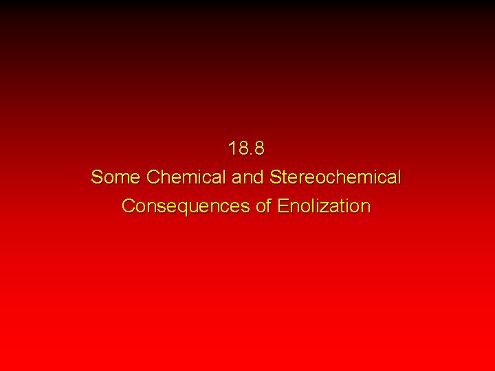 18. 8 Some Chemical and Stereochemical Consequences of Enolization 