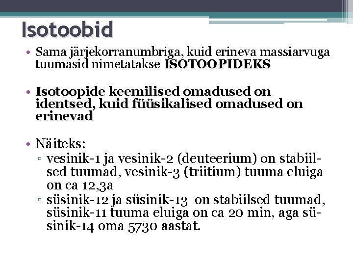Isotoobid • Sama järjekorranumbriga, kuid erineva massiarvuga tuumasid nimetatakse ISOTOOPIDEKS • Isotoopide keemilised omadused
