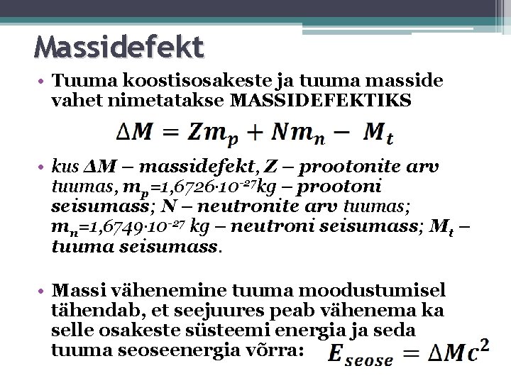Massidefekt • Tuuma koostisosakeste ja tuuma masside vahet nimetatakse MASSIDEFEKTIKS • kus ΔM –
