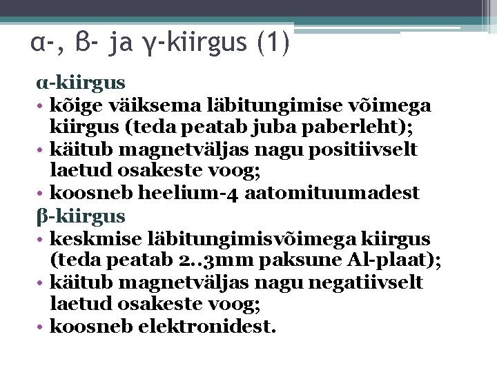 α-, β- ja γ-kiirgus (1) α-kiirgus • kõige väiksema läbitungimise võimega kiirgus (teda peatab