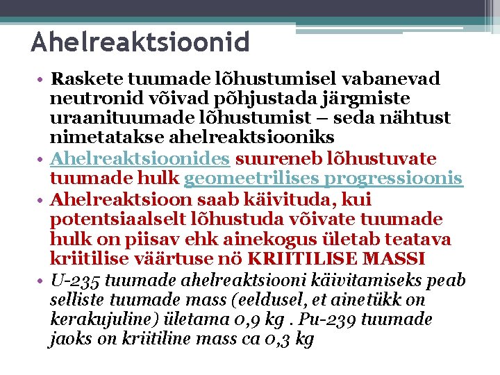 Ahelreaktsioonid • Raskete tuumade lõhustumisel vabanevad neutronid võivad põhjustada järgmiste uraanituumade lõhustumist – seda