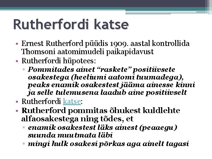 Rutherfordi katse • Ernest Rutherford püüdis 1909. aastal kontrollida Thomsoni aatomimudeli paikapidavust • Rutherfordi