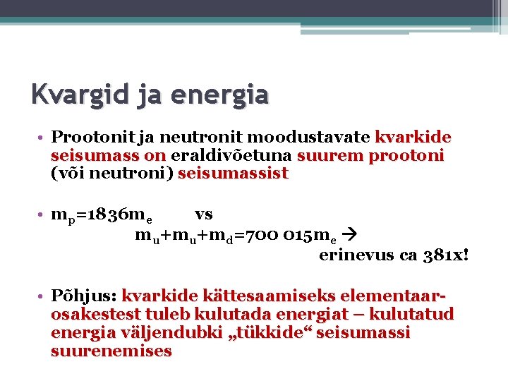 Kvargid ja energia • Prootonit ja neutronit moodustavate kvarkide seisumass on eraldivõetuna suurem prootoni