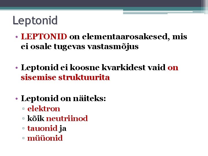 Leptonid • LEPTONID on elementaarosakesed, mis ei osale tugevas vastasmõjus • Leptonid ei koosne