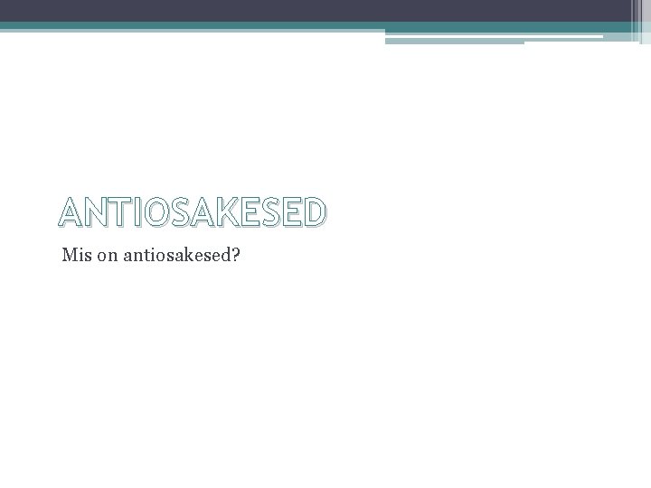 ANTIOSAKESED Mis on antiosakesed? 