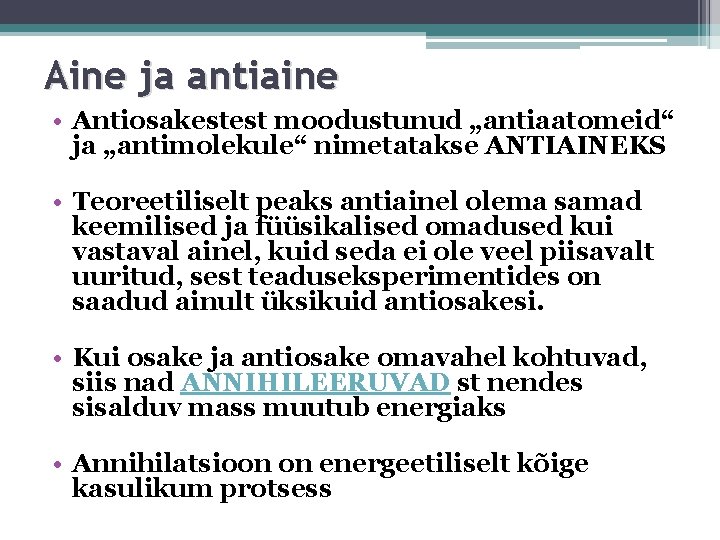 Aine ja antiaine • Antiosakestest moodustunud „antiaatomeid“ ja „antimolekule“ nimetatakse ANTIAINEKS • Teoreetiliselt peaks