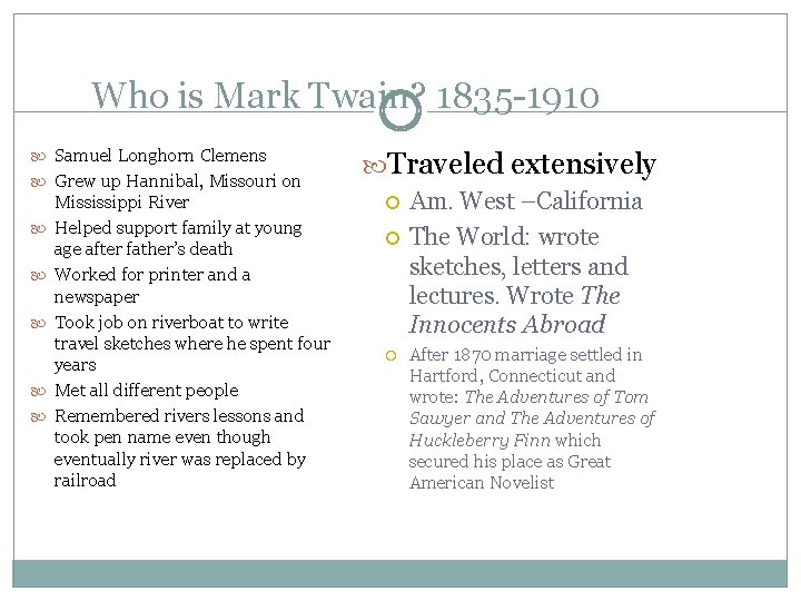 Who is Mark Twain? 1835 -1910 Samuel Longhorn Clemens Grew up Hannibal, Missouri on