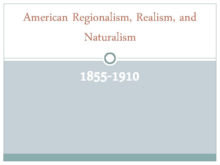American Regionalism, Realism, and Naturalism 1855 -1910 