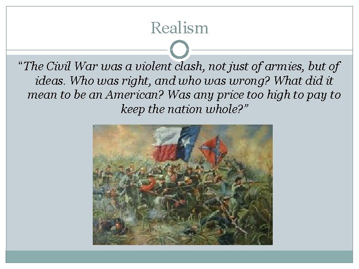 Realism “The Civil War was a violent clash, not just of armies, but of