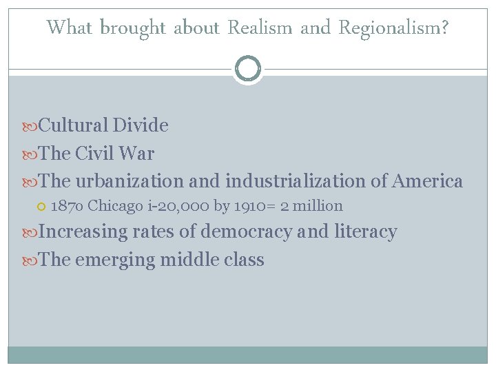 What brought about Realism and Regionalism? Cultural Divide The Civil War The urbanization and