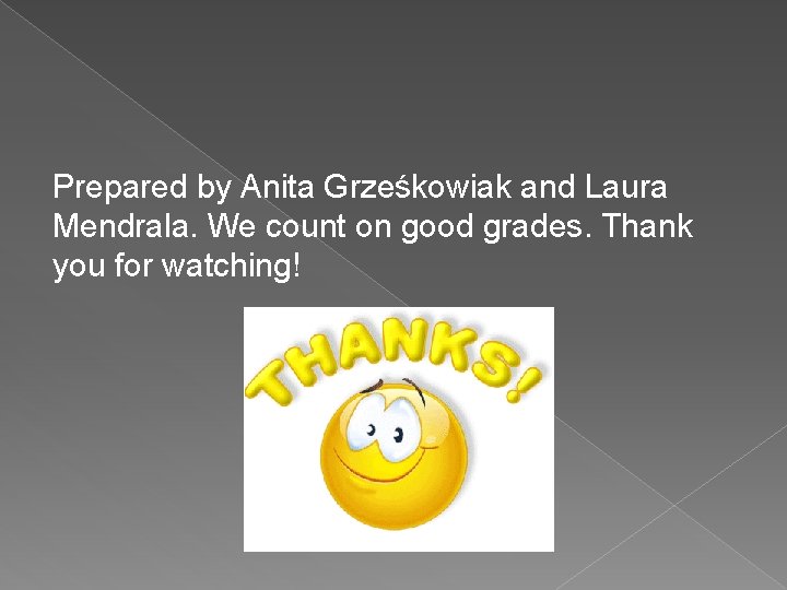 Prepared by Anita Grześkowiak and Laura Mendrala. We count on good grades. Thank you