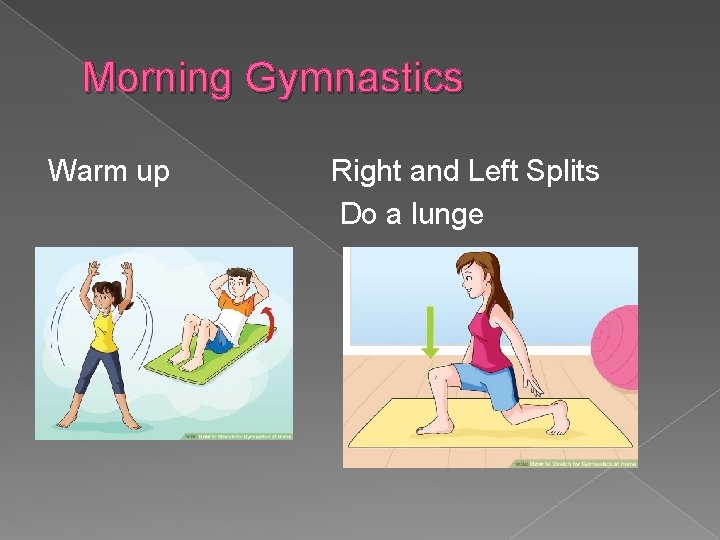 Morning Gymnastics Warm up Right and Left Splits Do a lunge 