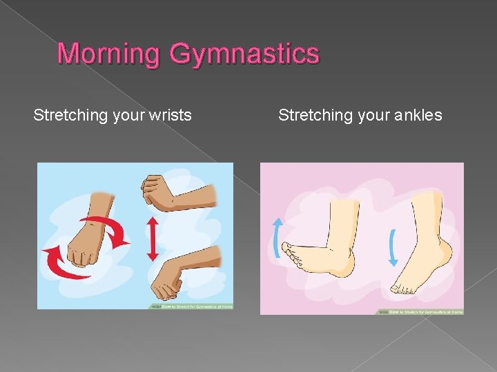 Morning Gymnastics Stretching your wrists Stretching your ankles 