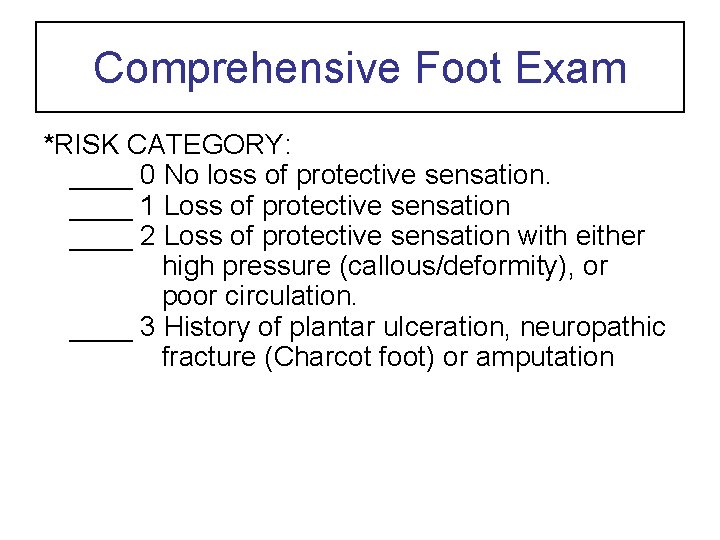 Comprehensive Foot Exam *RISK CATEGORY: ____ 0 No loss of protective sensation. ____ 1