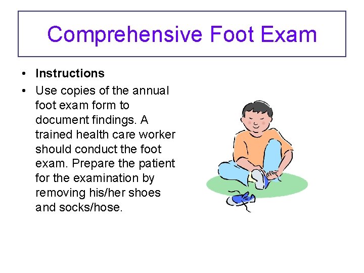 Comprehensive Foot Exam • Instructions • Use copies of the annual foot exam form