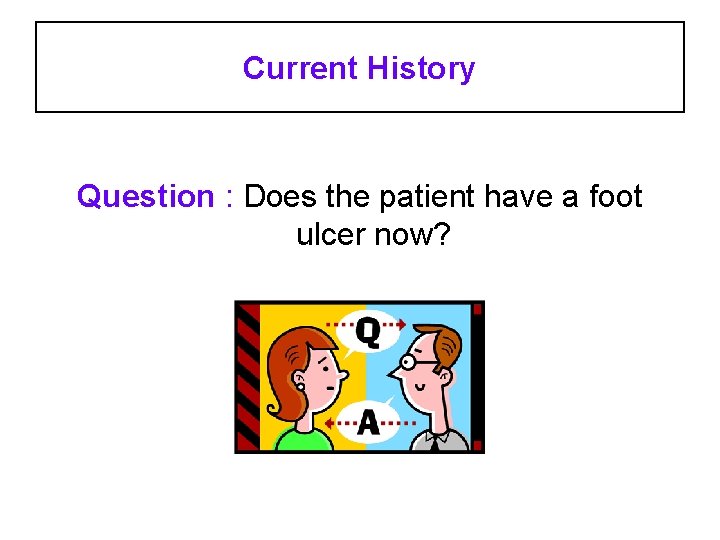 Current History Question : Does the patient have a foot ulcer now? 