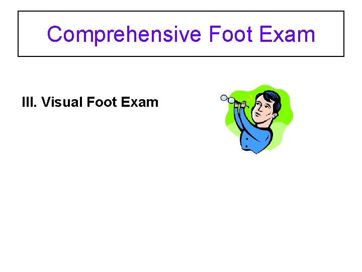 Comprehensive Foot Exam III. Visual Foot Exam 