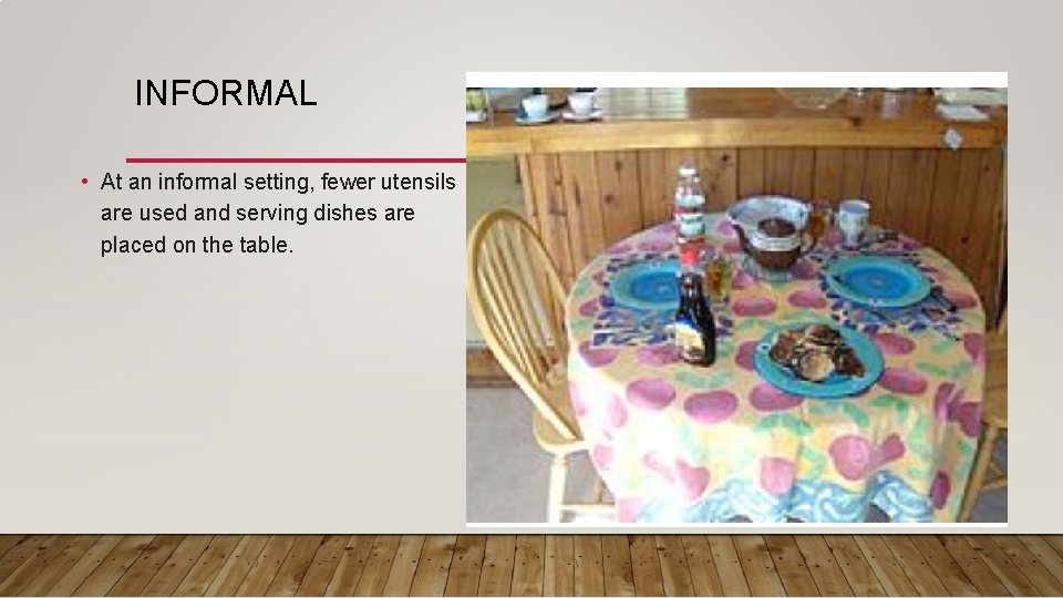 INFORMAL • At an informal setting, fewer utensils are used and serving dishes are